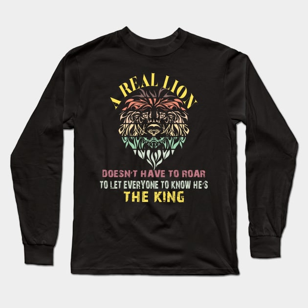 A real lion doesn’t have to roar to let everyone to know he’s the king Long Sleeve T-Shirt by Just Be Cool Today